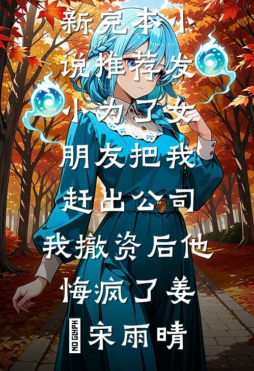 发小为了女朋友把我赶出公司，我撤资后他悔疯了姜玥宋雨晴免费阅读完整版小说_最新完本小说推荐发小为了女朋友把我赶出公司，我撤资后他悔疯了姜玥宋雨晴