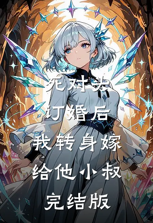 死对头订婚后，我转身嫁给他小叔完结版