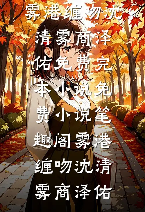 雾港缠吻沈清雾商泽佑免费完本小说_免费小说笔趣阁雾港缠吻沈清雾商泽佑
