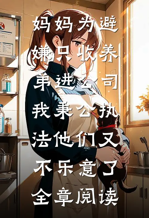 妈妈为避嫌只收养弟进公司，我秉公执法他们又不乐意了全章阅读