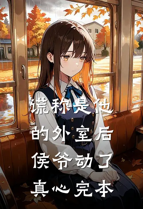 谎称是他的外室后，侯爷动了真心完本