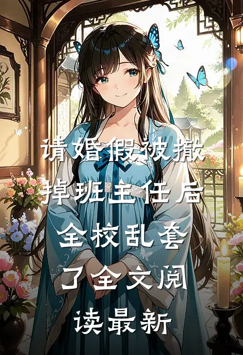 请婚假被撤掉班主任后，全校乱套了全文阅读最新