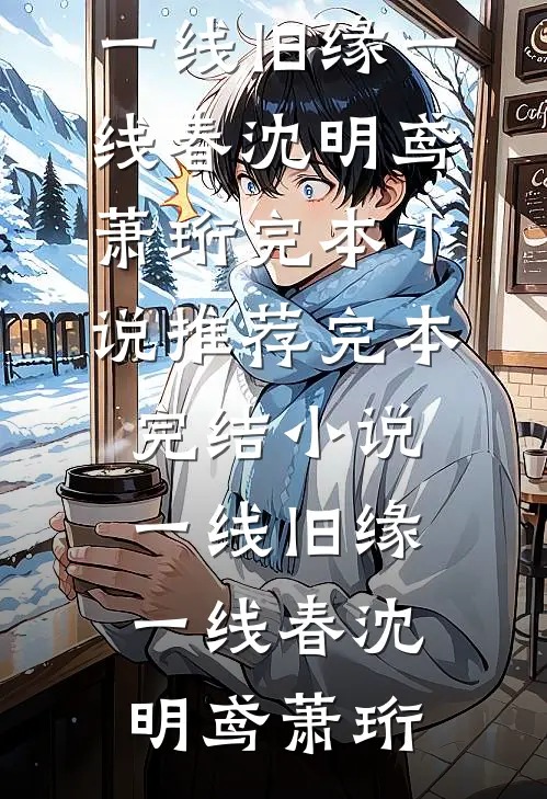 一线旧缘一线春(沈明鸢萧珩)完本小说推荐_完本完结小说一线旧缘一线春沈明鸢萧珩