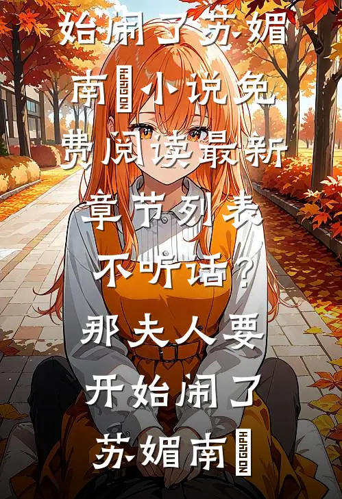 不听话？那夫人要开始闹了苏媚南瀮小说免费阅读_最新章节列表不听话？那夫人要开始闹了(苏媚南瀮)