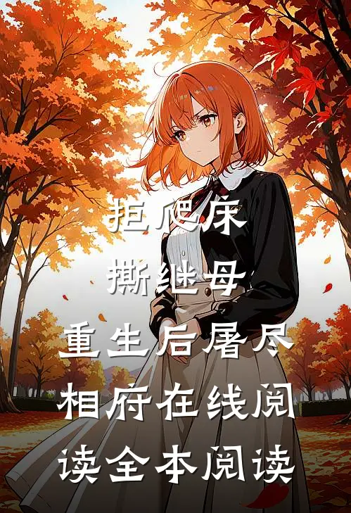 拒爬床，撕继母，重生后屠尽相府在线阅读全本阅读