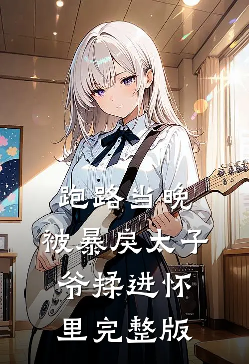 跑路当晚，被暴戾太子爷揉进怀里完整版