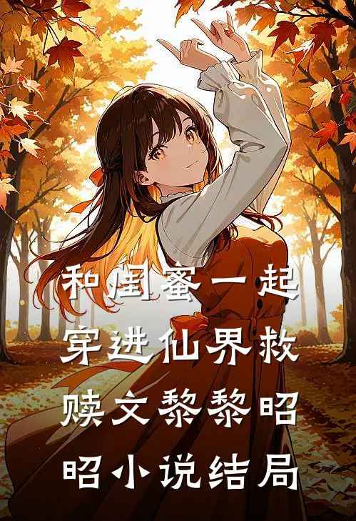 和闺蜜一起穿进仙界救赎文黎黎昭昭小说结局