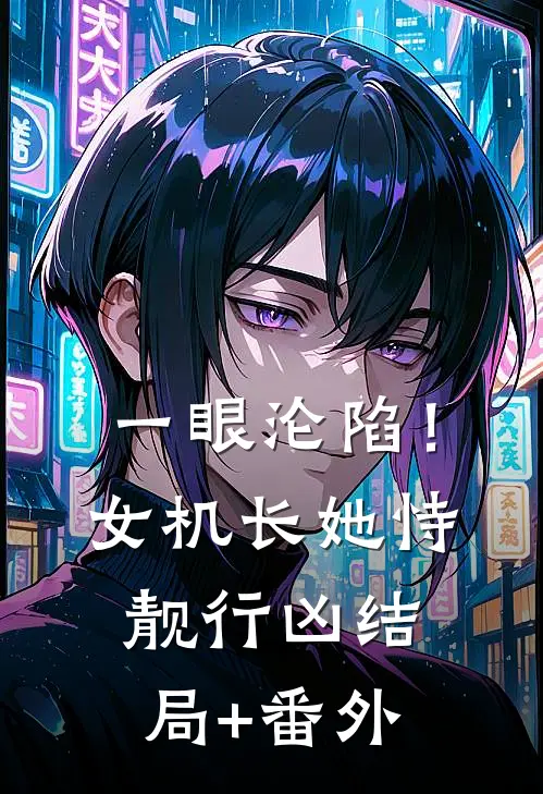 一眼沦陷！女机长她恃靓行凶结局+番外