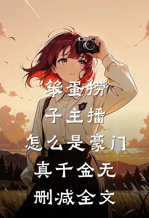 笨蛋捞子主播，怎么是豪门真千金无删减全文