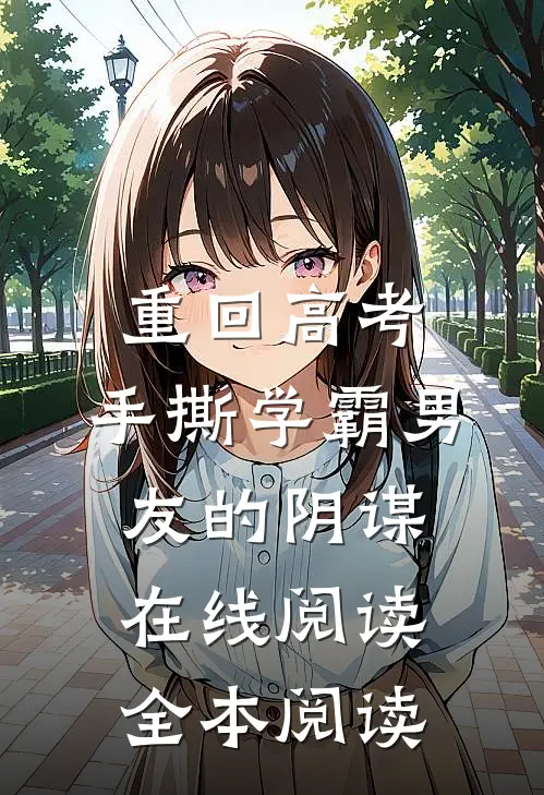 重回高考，手撕学霸男友的阴谋在线阅读全本阅读
