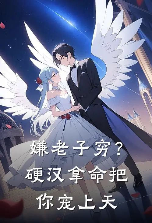 嫌老子穷？硬汉拿命把你宠上天