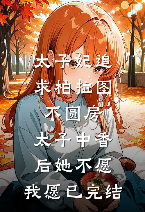 太子妃追求柏拉图不圆房，太子中香后她不愿，我愿已完结