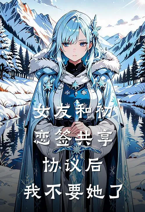 女友和初恋签共享协议后，我不要她了