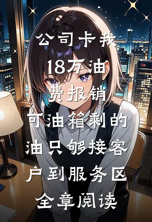 公司卡我18万油费报销，可油箱剩的油只够接客户到服务区全章阅读