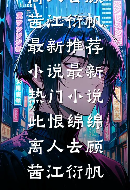 此恨绵绵离人去(顾茜江衍帆)最新推荐小说_最新热门小说此恨绵绵离人去(顾茜江衍帆)
