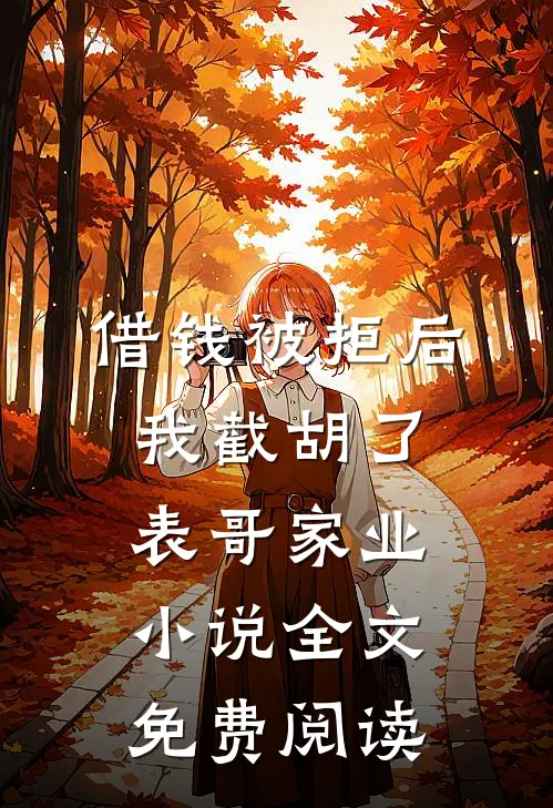 借钱被拒后，我截胡了表哥家业小说全文免费阅读