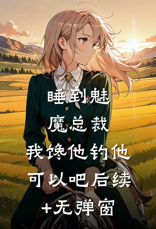 睡到魅魔总裁，我馋他钓他可以吧后续+无弹窗
