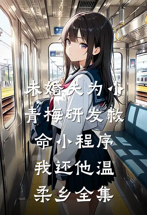 未婚夫为小青梅研发救命小程序，我还他温柔乡全集