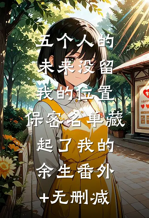 五个人的未来没留我的位置，保密名单藏起了我的余生番外+无删减
