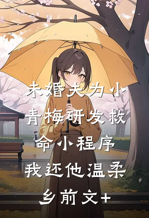 未婚夫为小青梅研发救命小程序，我还他温柔乡前文+