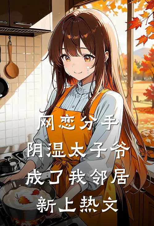 网恋分手，阴湿太子爷成了我邻居新上热文