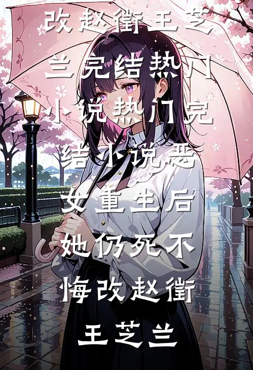 恶女重生后，她仍死不悔改(赵徵王芝兰)完结热门小说_热门完结小说恶女重生后，她仍死不悔改赵徵王芝兰