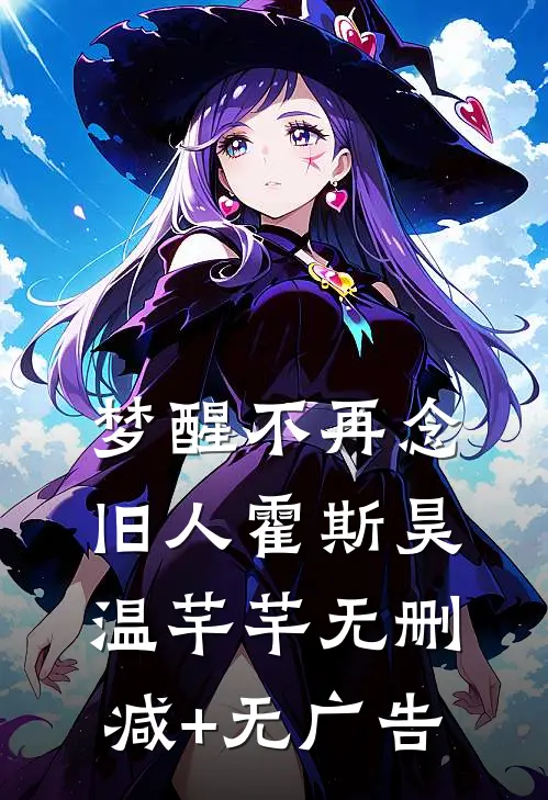梦醒不再念旧人霍斯昊温芊芊无删减+无广告