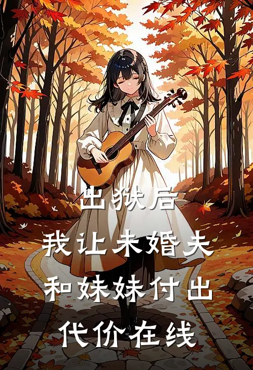 出狱后，我让未婚夫和妹妹付出代价在线