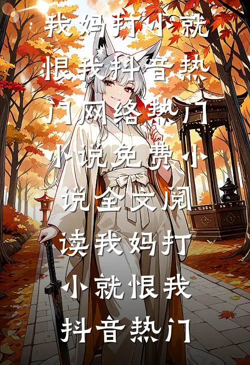 我妈打小就恨我抖音热门网络热门小说_免费小说全文阅读我妈打小就恨我抖音热门