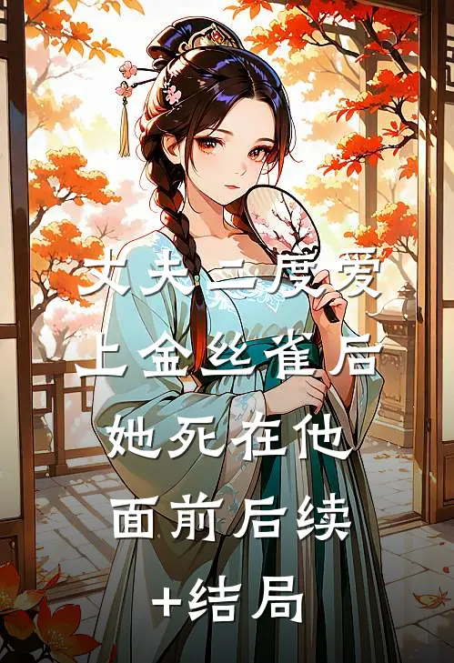 丈夫二度爱上金丝雀后，她死在他面前后续+结局