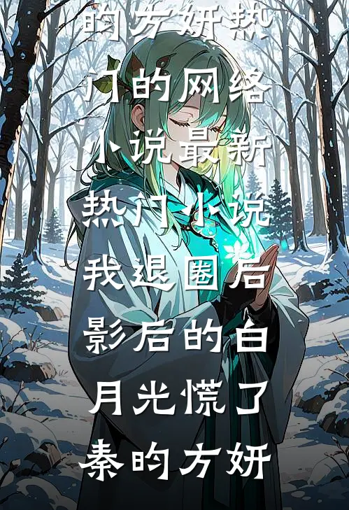我退圈后，影后的白月光慌了(秦昀方妍)热门的网络小说_最新热门小说我退圈后，影后的白月光慌了秦昀方妍