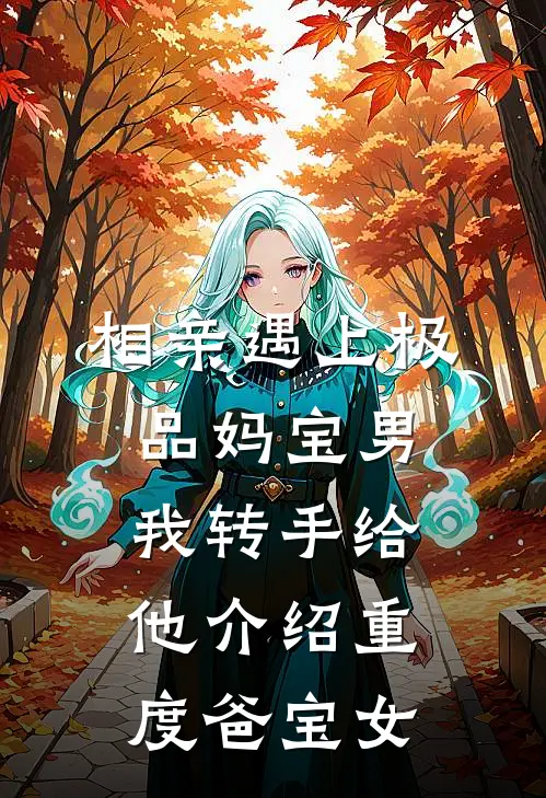 相亲遇上极品妈宝男，我转手给他介绍重度爸宝女