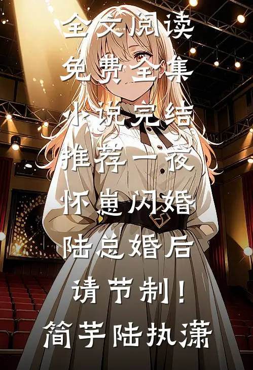一夜怀崽闪婚，陆总婚后请节制！简芋陆执潇全文阅读免费全集_小说完结推荐一夜怀崽闪婚，陆总婚后请节制！(简芋陆执潇)