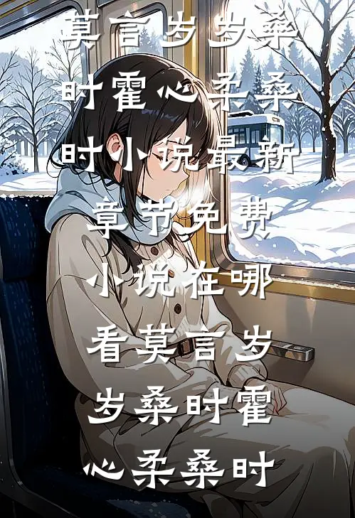 莫言岁岁桑时霍心柔桑时小说最新章节_免费小说在哪看莫言岁岁桑时霍心柔桑时