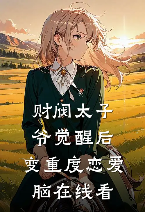 财阀太子爷觉醒后，变重度恋爱脑在线看