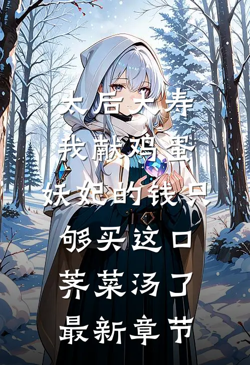 太后大寿我献鸡蛋，妖妃的钱只够买这口荠菜汤了最新章节