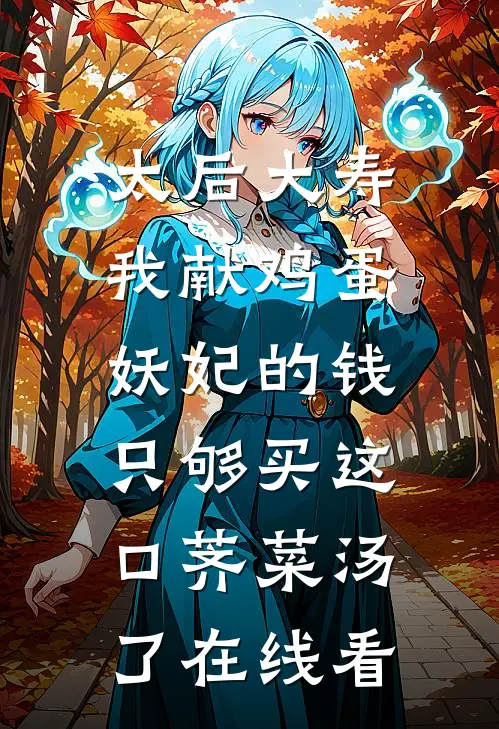 太后大寿我献鸡蛋，妖妃的钱只够买这口荠菜汤了在线看
