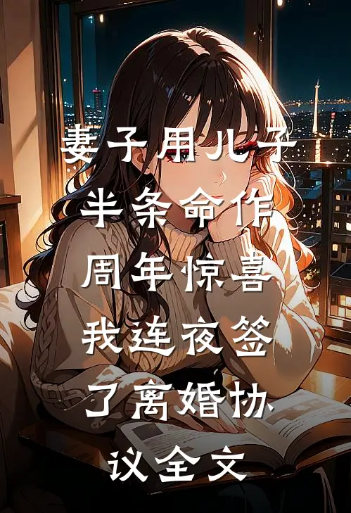 妻子用儿子半条命作周年惊喜，我连夜签了离婚协议全文