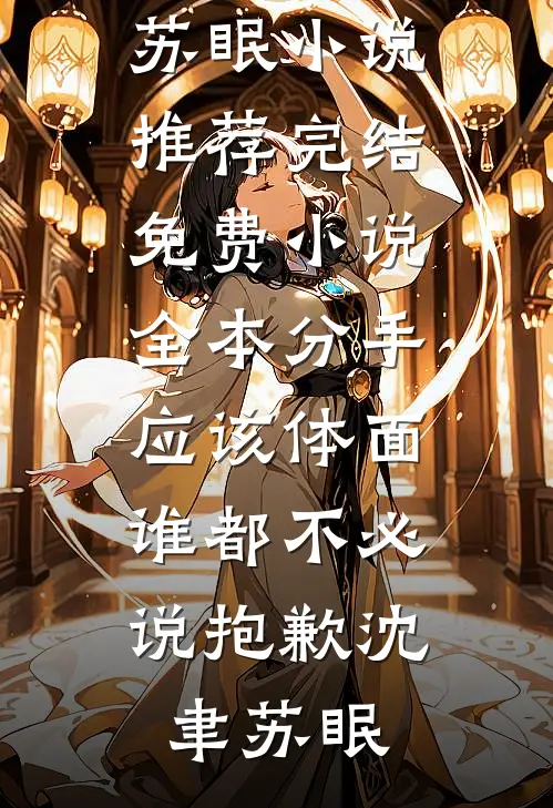 分手应该体面，谁都不必说抱歉(沈聿苏眠)小说推荐完结_免费小说全本分手应该体面，谁都不必说抱歉沈聿苏眠