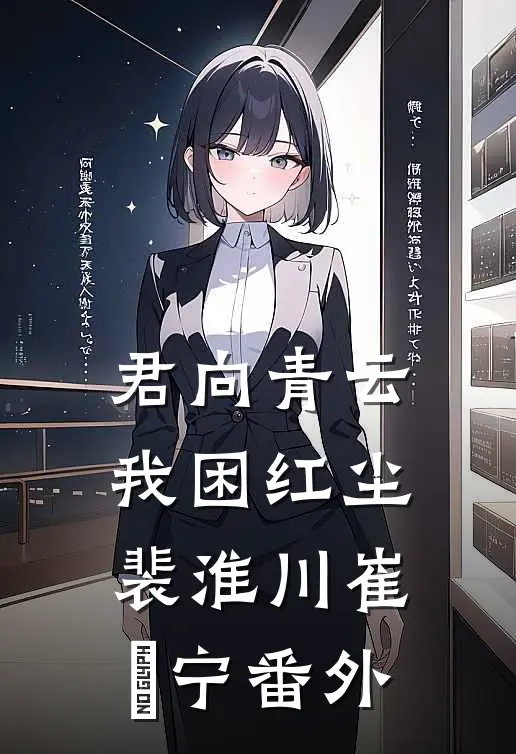 君向青云，我困红尘裴淮川崔玥宁番外