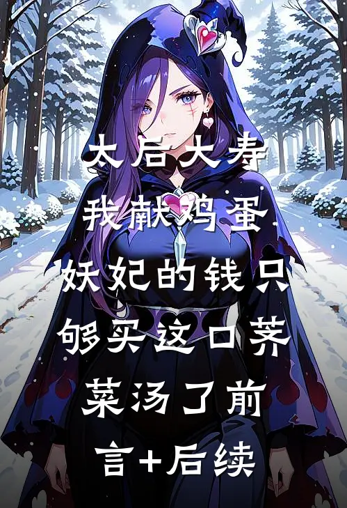 太后大寿我献鸡蛋，妖妃的钱只够买这口荠菜汤了前言+后续