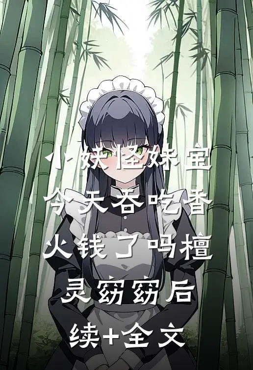 小妖怪妹宝今天吞吃香火钱了吗檀灵窈窈后续+全文