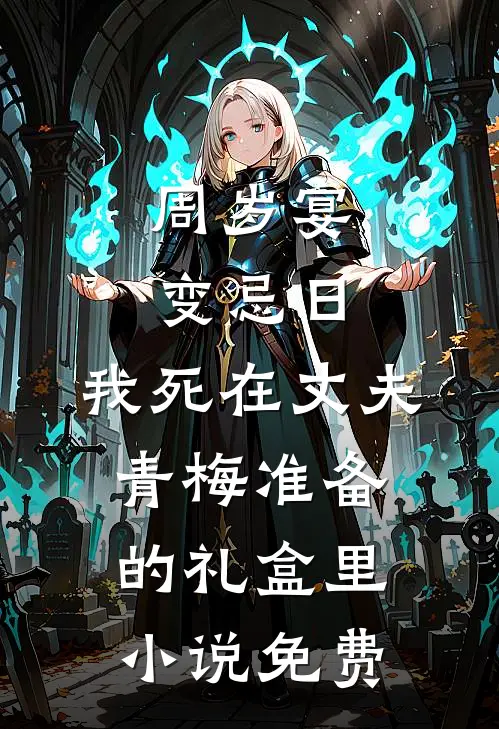 周岁宴变忌日，我死在丈夫青梅准备的礼盒里小说免费