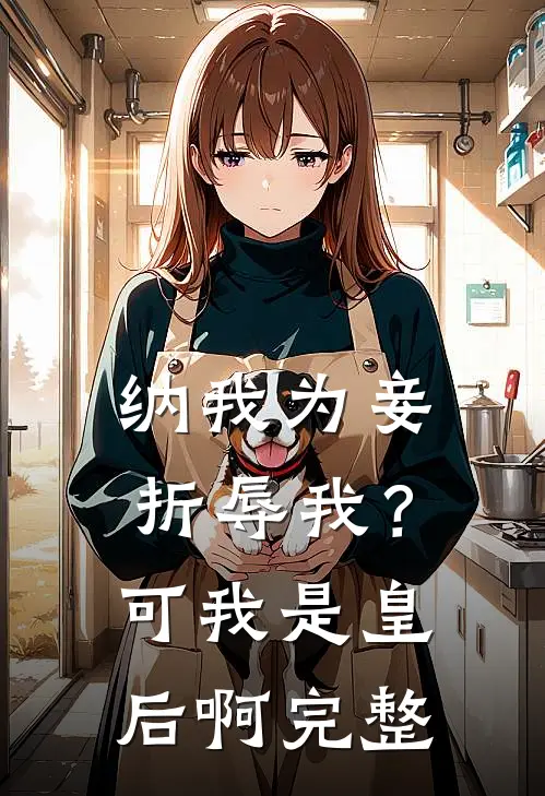 纳我为妾折辱我？可我是皇后啊完整