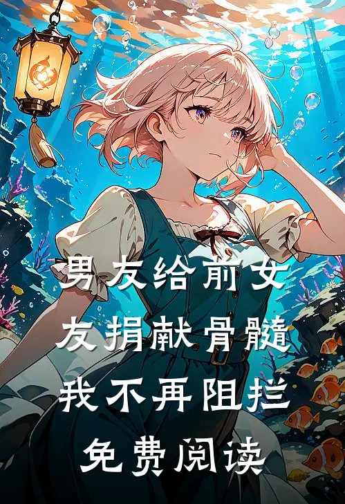 男友给前女友捐献骨髓，我不再阻拦免费阅读