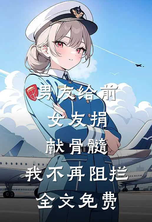 男友给前女友捐献骨髓，我不再阻拦全文免费
