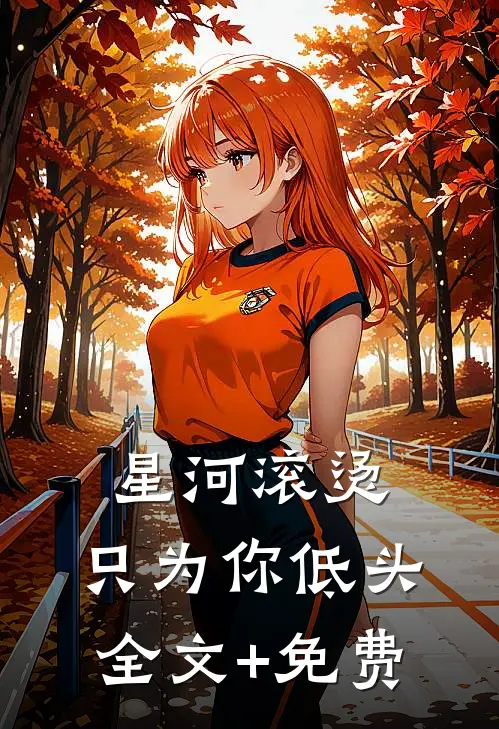 星河滚烫，只为你低头全文+免费