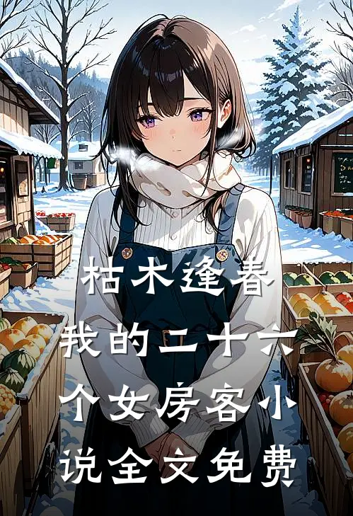 枯木逢春，我的二十六个女房客小说全文免费