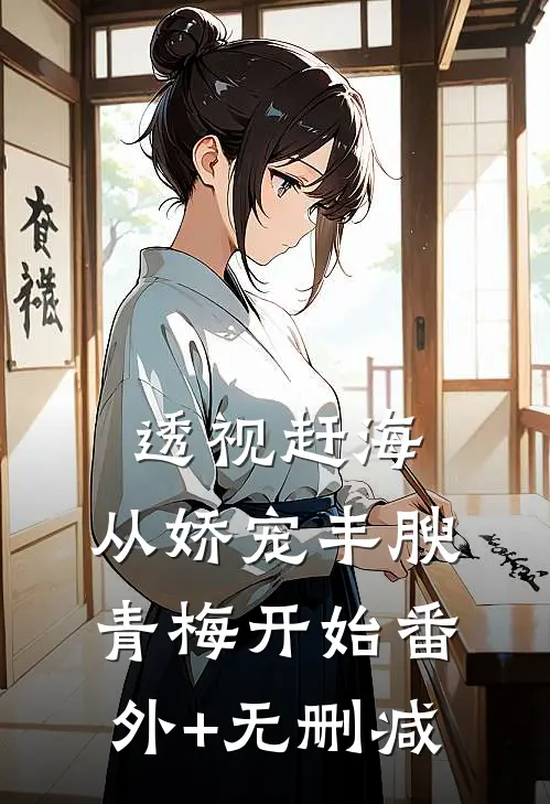 透视赶海：从娇宠丰腴青梅开始番外+无删减