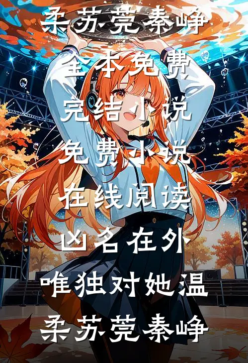 凶名在外，唯独对她温柔(苏莞秦峥)全本免费完结小说_免费小说在线阅读凶名在外，唯独对她温柔苏莞秦峥